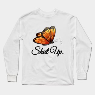 Shut Up Pretty Butterfly Funny Sarcastic Attitude Long Sleeve T-Shirt